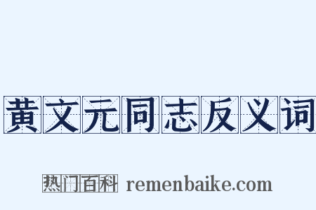 黄文元同志反义词是什么意思的图片